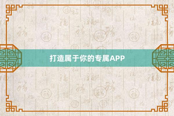 打造属于你的专属APP